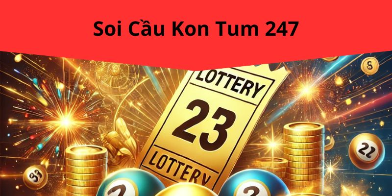 Soi Cầu Kon Tum 247 Tại KIMSA: Phương Pháp Hiệu Quả Giúp Tăng Cơ Hội Trúng Thưởng