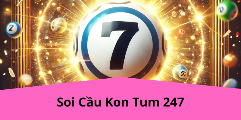 Soi Cầu Kon Tum 247 Tại KIMSA: Phương Pháp Hiệu Quả Giúp Tăng Cơ Hội Trúng Thưởng