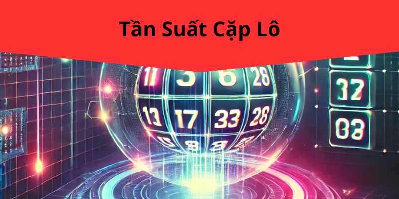 Tần Suất Cặp Lô: Bí Quyết Tăng Cơ Hội Thắng Lớn Tại KIMSA